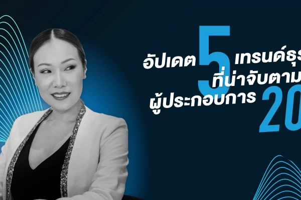 อัปเดต 5 เทรนด์ธุรกิจ 2025 ที่น่าจับตามองสำหรับผู้ประกอบการ